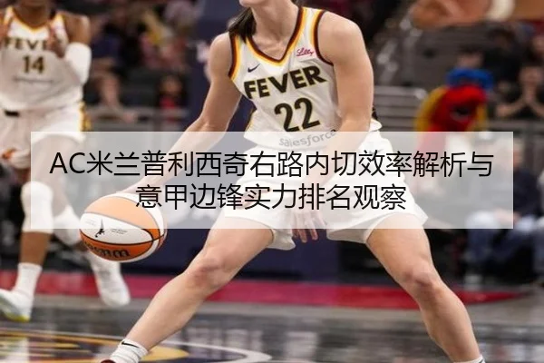 AC米兰普利西奇右路内切效率解析与意甲边锋实力排名观察