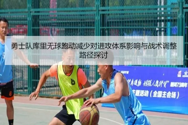 勇士队库里无球跑动减少对进攻体系影响与战术调整路径探讨