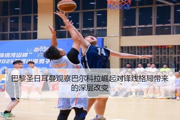 巴黎圣日耳曼观察巴尔科拉崛起对锋线格局带来的深层改变